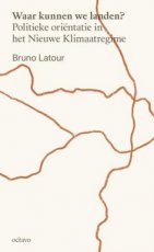 9789490334253 Latour, Bruno - Waar kunnen we landen? Politieke oriëntatie in het Nieuwe Klimaatregime